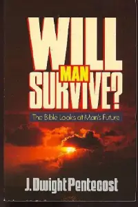 Will-Man-Survive-200x300 Dwight Pentecost - Will Man Survive?: The Bible Looks at Man's Future<br />
